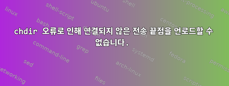 chdir 오류로 인해 연결되지 않은 전송 끝점을 언로드할 수 없습니다.