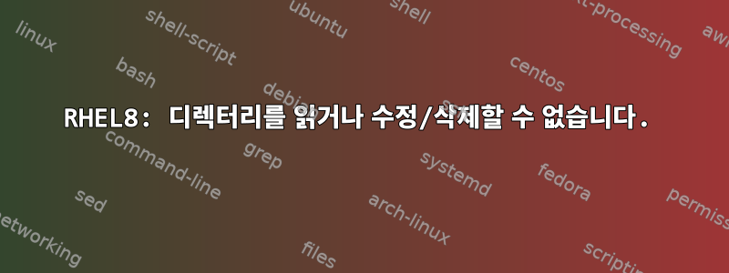 RHEL8: 디렉터리를 읽거나 수정/삭제할 수 없습니다.