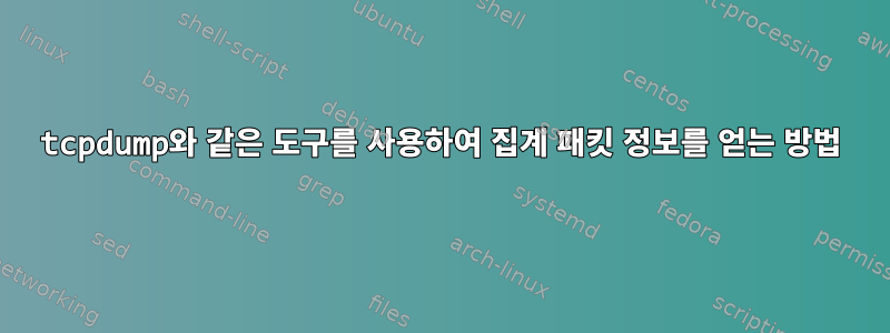 tcpdump와 같은 도구를 사용하여 집계 패킷 정보를 얻는 방법