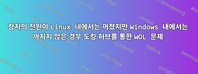 장치의 전원이 Linux 내에서는 꺼졌지만 Windows 내에서는 꺼지지 않은 경우 도킹 허브를 통한 WOL 문제