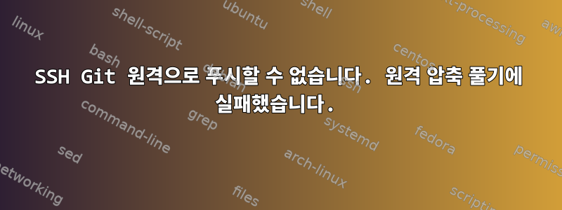 SSH Git 원격으로 푸시할 수 없습니다. 원격 압축 풀기에 실패했습니다.