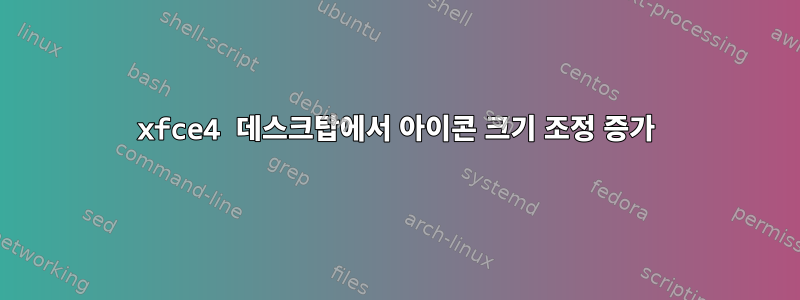 xfce4 데스크탑에서 아이콘 크기 조정 증가