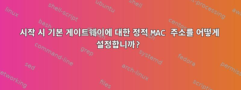 시작 시 기본 게이트웨이에 대한 정적 MAC 주소를 어떻게 설정합니까?