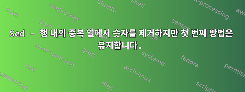 Sed - 행 내의 중복 열에서 숫자를 제거하지만 첫 번째 방법은 유지합니다.