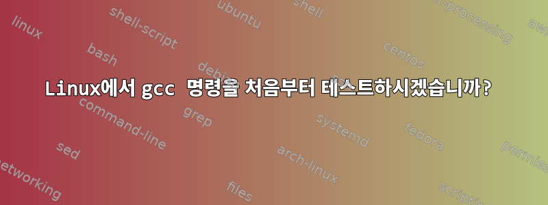 Linux에서 gcc 명령을 처음부터 테스트하시겠습니까?