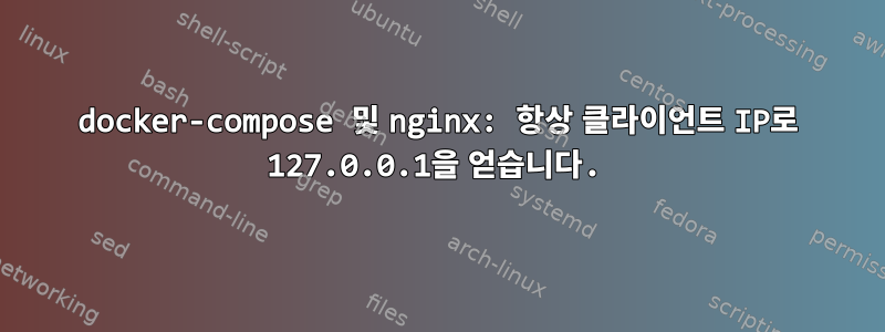 docker-compose 및 nginx: 항상 클라이언트 IP로 127.0.0.1을 얻습니다.