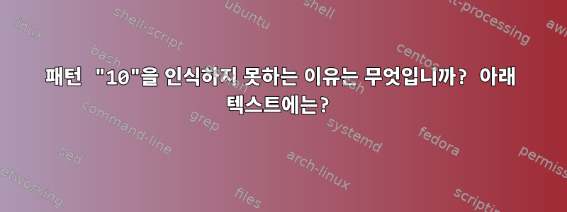 패턴 "10"을 인식하지 못하는 이유는 무엇입니까? 아래 텍스트에는?