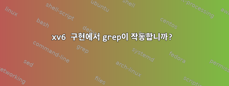 xv6 구현에서 grep이 작동합니까?