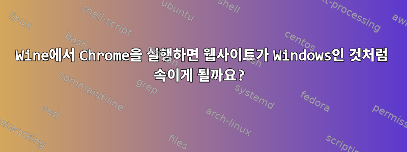 Wine에서 Chrome을 실행하면 웹사이트가 Windows인 것처럼 속이게 될까요?