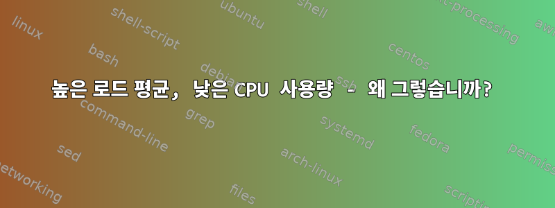 높은 로드 평균, 낮은 CPU 사용량 - 왜 그렇습니까?