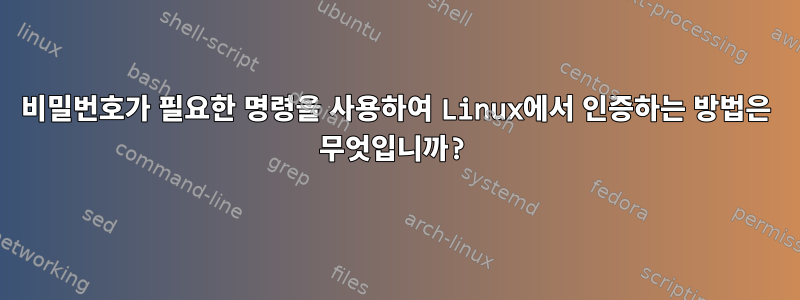 비밀번호가 필요한 명령을 사용하여 Linux에서 인증하는 방법은 무엇입니까?