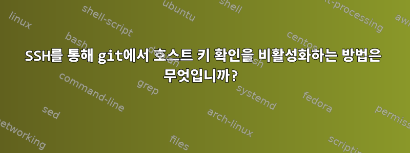 SSH를 통해 git에서 호스트 키 확인을 비활성화하는 방법은 무엇입니까?