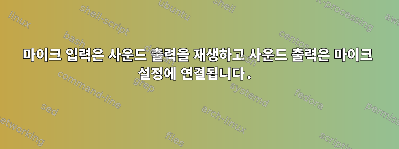 마이크 입력은 사운드 출력을 재생하고 사운드 출력은 마이크 설정에 연결됩니다.