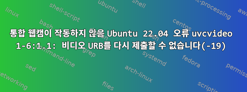 통합 웹캠이 작동하지 않음 Ubuntu 22.04 오류 uvcvideo 1-6:1.1: 비디오 URB를 다시 제출할 수 없습니다(-19)