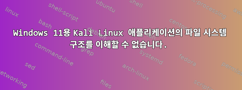 Windows 11용 Kali Linux 애플리케이션의 파일 시스템 구조를 이해할 수 없습니다.