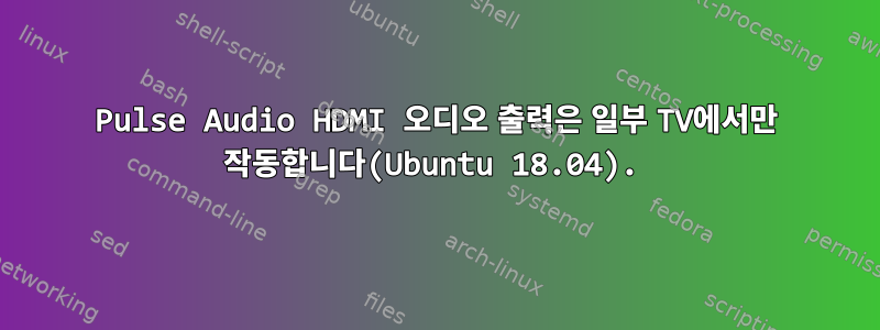 Pulse Audio HDMI 오디오 출력은 일부 TV에서만 작동합니다(Ubuntu 18.04).