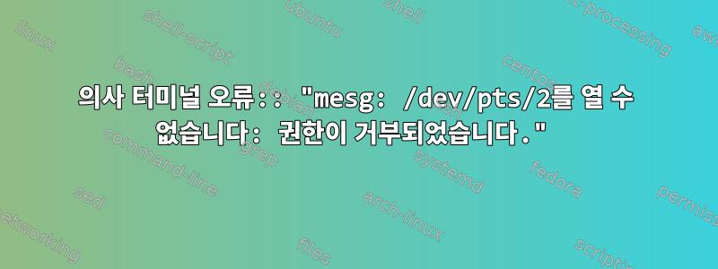 의사 터미널 오류:: "mesg: /dev/pts/2를 열 수 없습니다: 권한이 거부되었습니다."