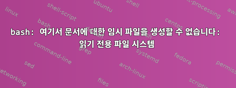 bash: 여기서 문서에 대한 임시 파일을 생성할 수 없습니다: 읽기 전용 파일 시스템