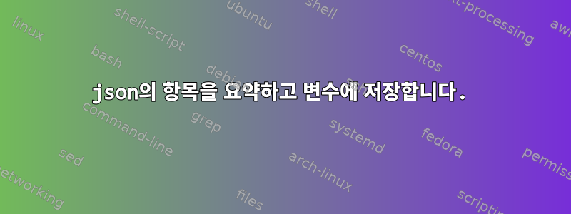 json의 항목을 요약하고 변수에 저장합니다.