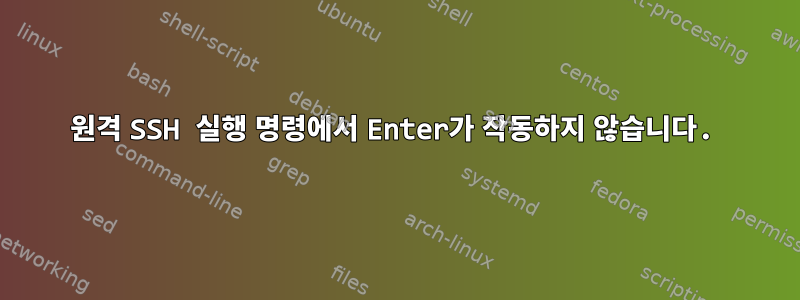 원격 SSH 실행 명령에서 Enter가 작동하지 않습니다.