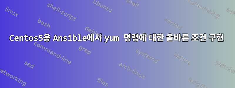 Centos5용 Ansible에서 yum 명령에 대한 올바른 조건 구현