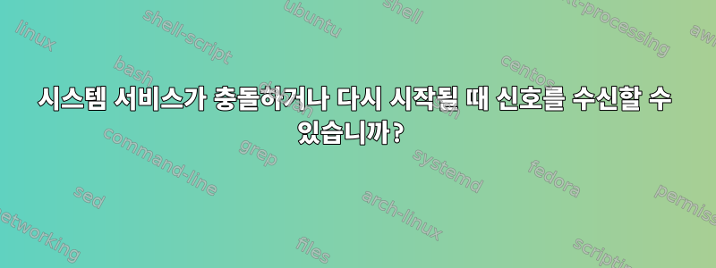 시스템 서비스가 충돌하거나 다시 시작될 때 신호를 수신할 수 있습니까?