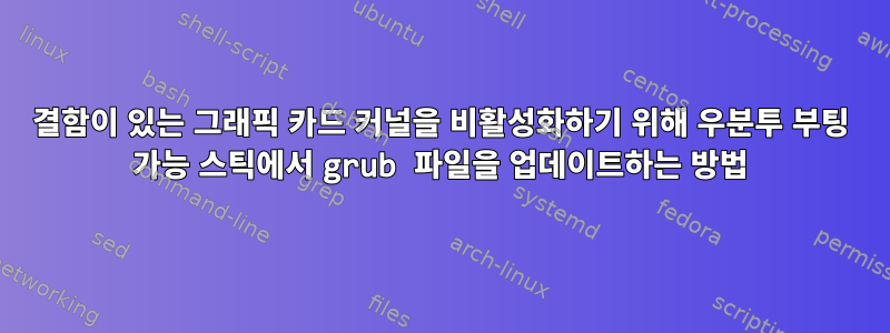 결함이 있는 그래픽 카드 커널을 비활성화하기 위해 우분투 부팅 가능 스틱에서 grub 파일을 업데이트하는 방법