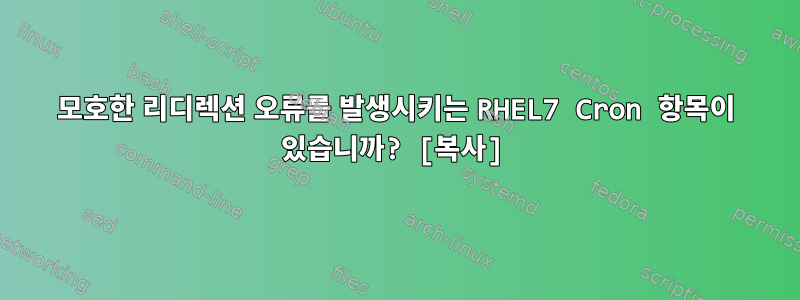 모호한 리디렉션 오류를 발생시키는 RHEL7 Cron 항목이 있습니까? [복사]