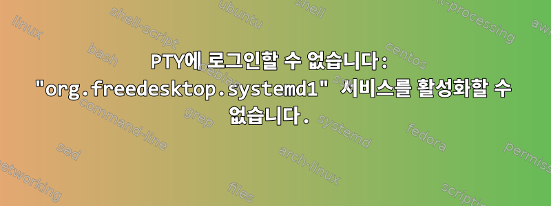 PTY에 로그인할 수 없습니다: "org.freedesktop.systemd1" 서비스를 활성화할 수 없습니다.