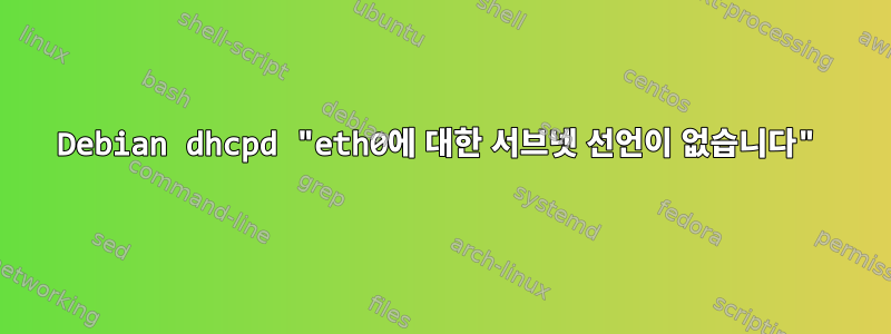 Debian dhcpd "eth0에 대한 서브넷 선언이 없습니다"