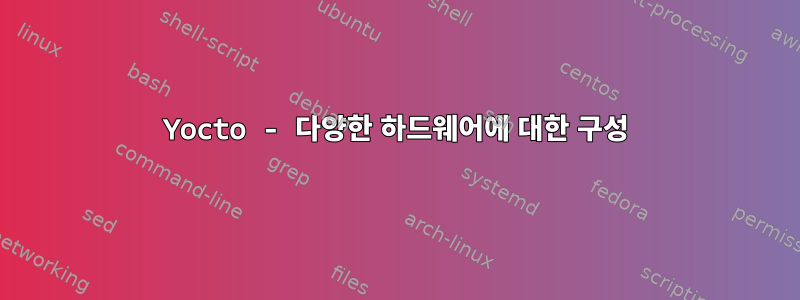 Yocto - 다양한 하드웨어에 대한 구성