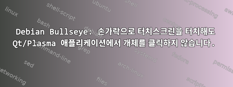 Debian Bullseye: 손가락으로 터치스크린을 터치해도 Qt/Plasma 애플리케이션에서 개체를 클릭하지 않습니다.