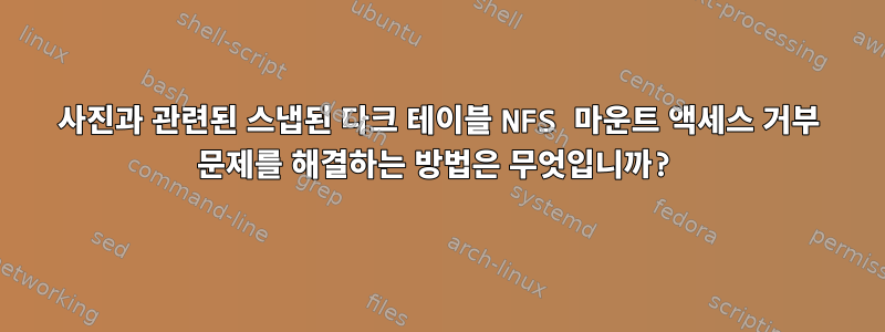 사진과 관련된 스냅된 다크 테이블 NFS 마운트 액세스 거부 문제를 해결하는 방법은 무엇입니까?