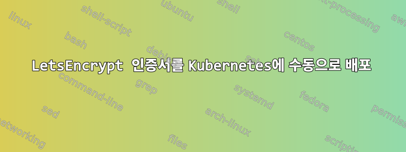 LetsEncrypt 인증서를 Kubernetes에 수동으로 배포