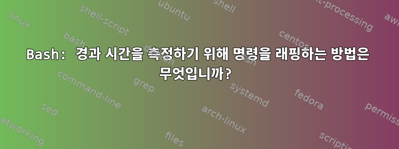 Bash: 경과 시간을 측정하기 위해 명령을 래핑하는 방법은 무엇입니까?