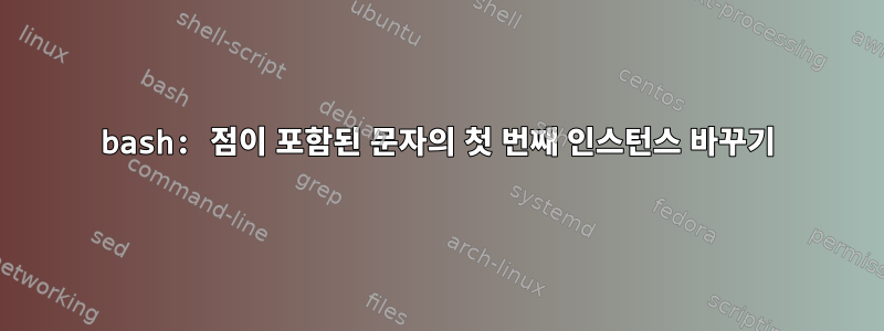 bash: 점이 포함된 문자의 첫 번째 인스턴스 바꾸기