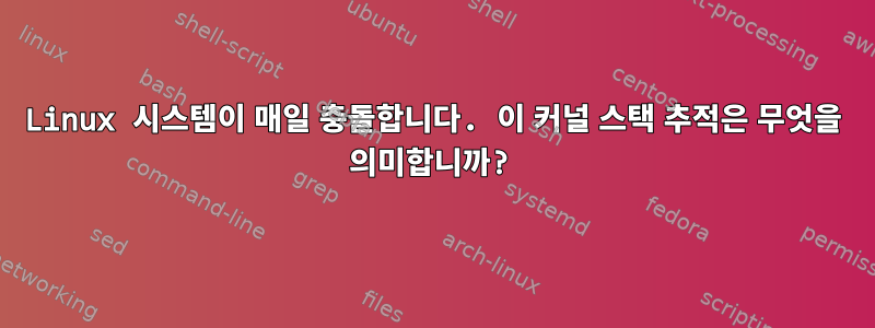 Linux 시스템이 매일 충돌합니다. 이 커널 스택 추적은 무엇을 의미합니까?