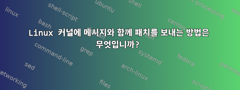 Linux 커널에 메시지와 함께 패치를 보내는 방법은 무엇입니까?