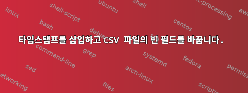 타임스탬프를 삽입하고 CSV 파일의 빈 필드를 바꿉니다.