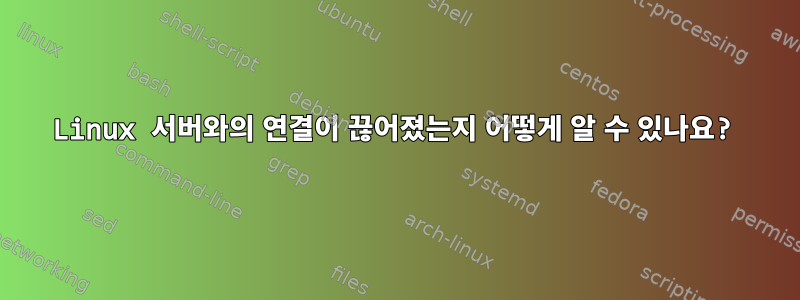 Linux 서버와의 연결이 끊어졌는지 어떻게 알 수 있나요?