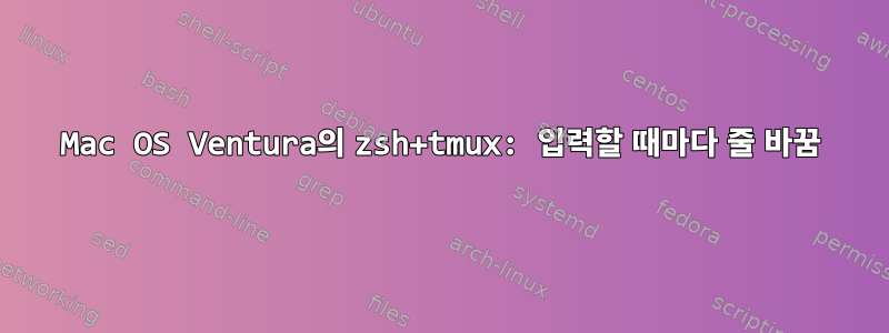 Mac OS Ventura의 zsh+tmux: 입력할 때마다 줄 바꿈