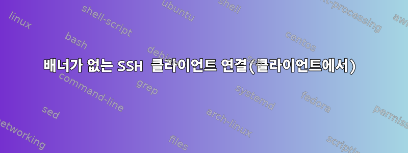 배너가 없는 SSH 클라이언트 연결(클라이언트에서)