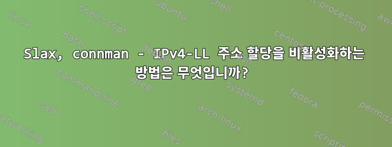 Slax, connman - IPv4-LL 주소 할당을 비활성화하는 방법은 무엇입니까?