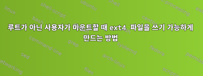 루트가 아닌 사용자가 마운트할 때 ext4 파일을 쓰기 가능하게 만드는 방법