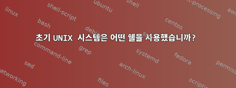 초기 UNIX 시스템은 어떤 쉘을 사용했습니까?