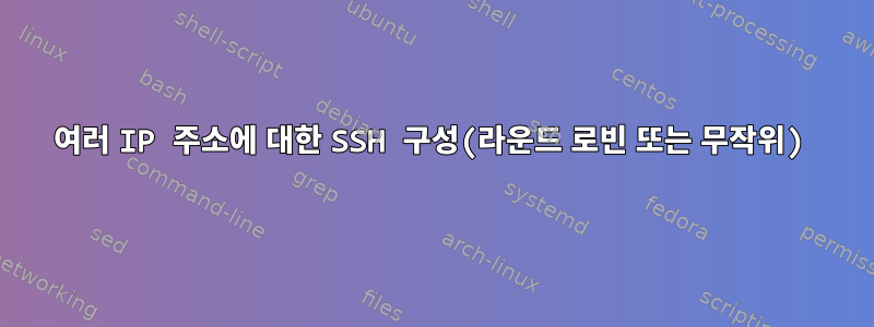 여러 IP 주소에 대한 SSH 구성(라운드 로빈 또는 무작위)