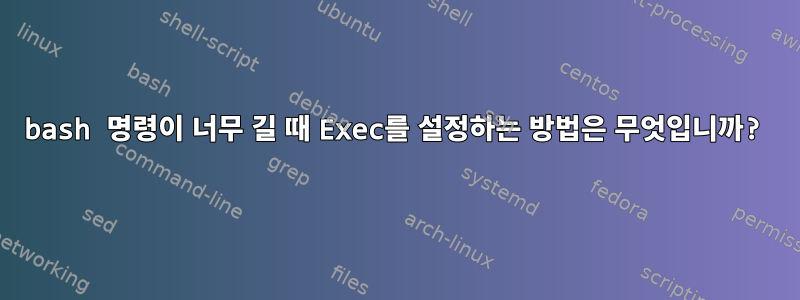 bash 명령이 너무 길 때 Exec를 설정하는 방법은 무엇입니까?