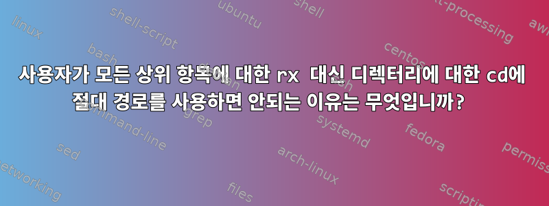 사용자가 모든 상위 항목에 대한 rx 대신 디렉터리에 대한 cd에 절대 경로를 사용하면 안되는 이유는 무엇입니까?