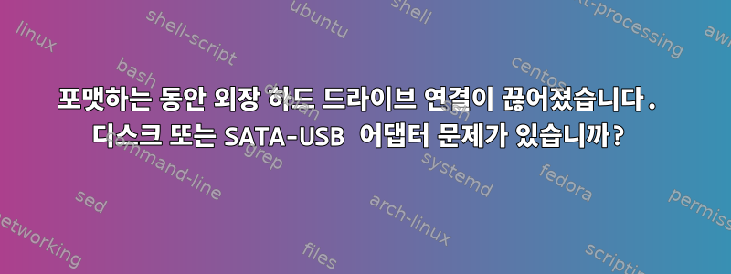 포맷하는 동안 외장 하드 드라이브 연결이 끊어졌습니다. 디스크 또는 SATA-USB 어댑터 문제가 있습니까?