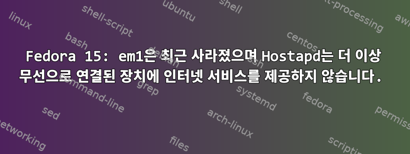 Fedora 15: em1은 최근 사라졌으며 Hostapd는 더 이상 무선으로 연결된 장치에 인터넷 서비스를 제공하지 않습니다.